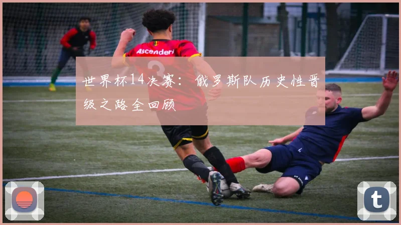 世界杯14决赛：俄罗斯队历史性晋级之路全回顾